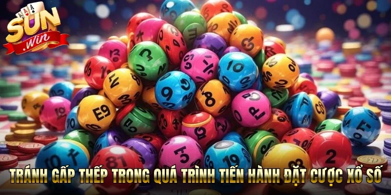 Tránh gấp thếp trong quá trình tiến hành đặt cược xổ số