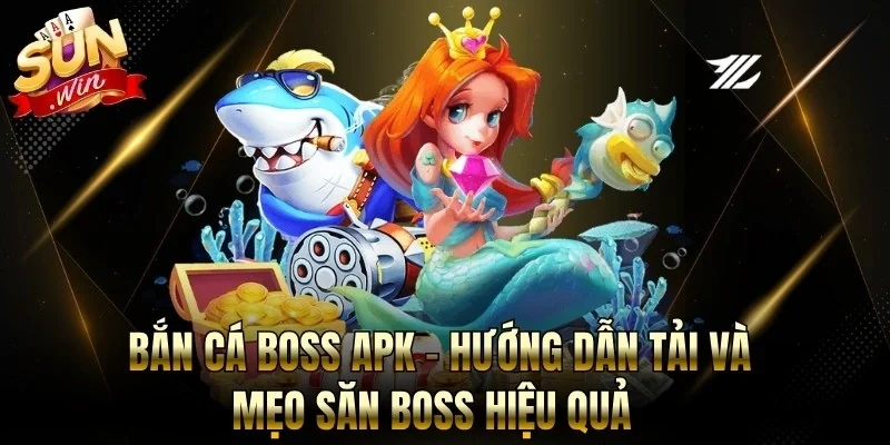 Bắn Cá Boss Apk - Hướng Dẫn Tải Và Mẹo Săn Boss Hiệu Quả