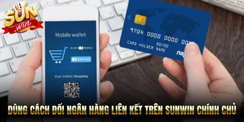 Dùng cách đổi ngân hàng liên kết trên Sunwin chính chủ