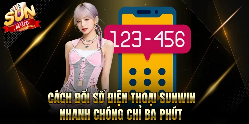 Cách Đổi Số Điện Thoại Sunwin Nhanh Chóng Chỉ Ba Phút