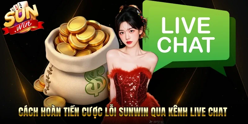 Cách hoàn tiền cược lỗi Sunwin qua kênh live chat