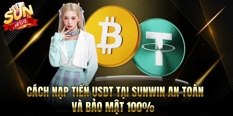 Cách Nạp Tiền USDT Tại Sunwin An Toàn Và Bảo Mật 100%
