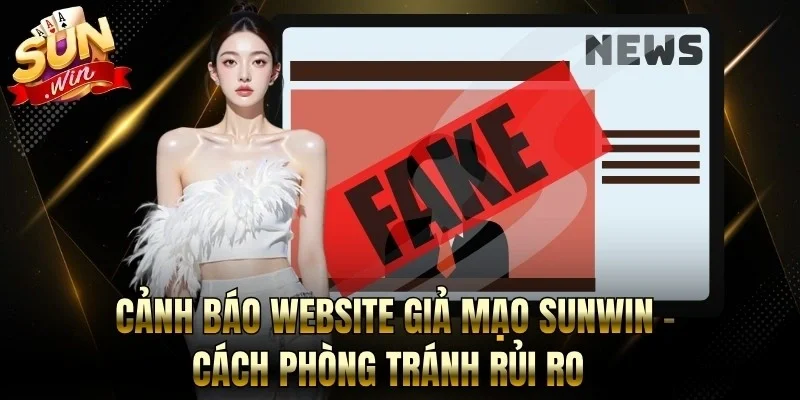 Cảnh Báo Website Giả Mạo Sunwin - Cách Phòng Tránh Rủi Ro