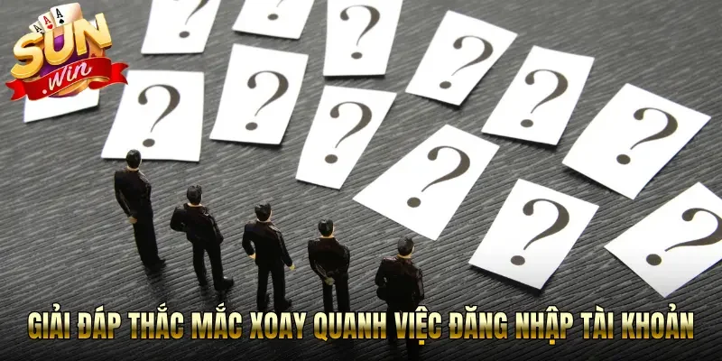 Giải đáp thắc mắc xoay quanh việc đăng nhập tài khoản