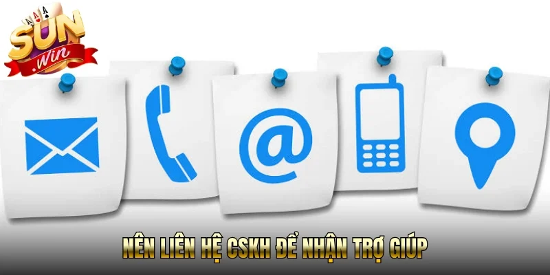 Nên liên hệ CSKH để nhận trợ giúp