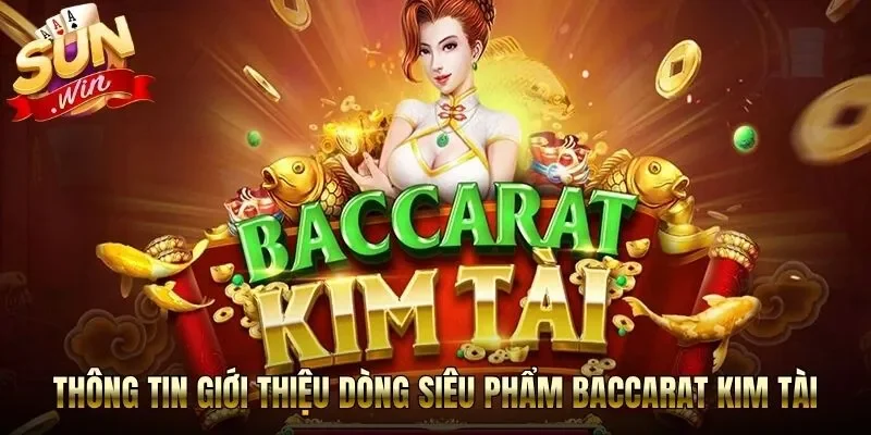 Thông tin giới thiệu dòng siêu phẩm Baccarat kim tài