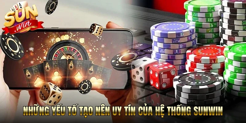 Những yếu tố tạo nên uy tín của hệ thống Sunwin