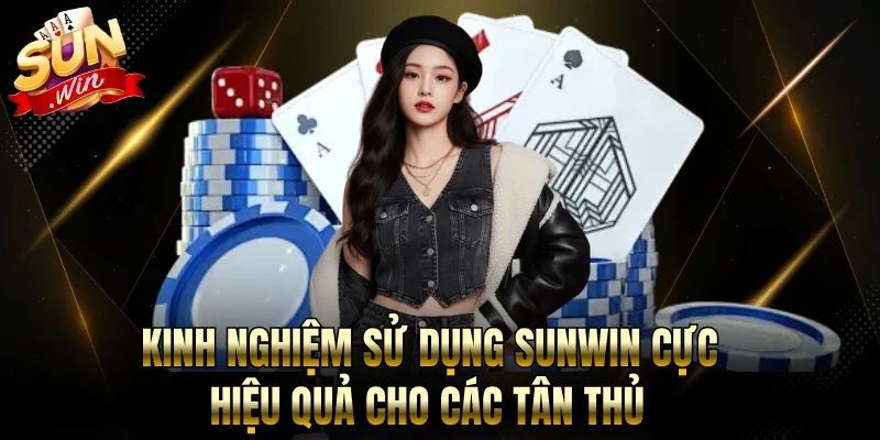 Kinh Nghiệm Sử Dụng Sunwin Cực Hiệu Quả Cho Các Tân Thủ