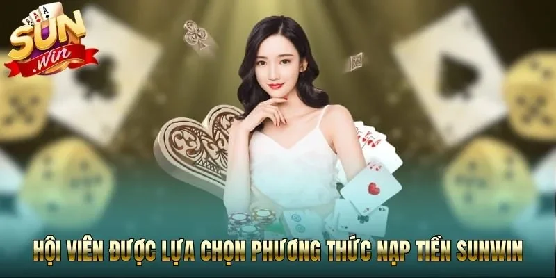 Hội viên được lựa chọn phương thức nạp tiền Sunwin