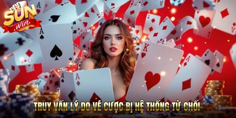 Truy vấn lý do vé cược bị hệ thống từ chối 