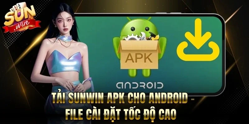 Tải Sunwin Apk Cho Android - File Cài Đặt Tốc Độ Cao