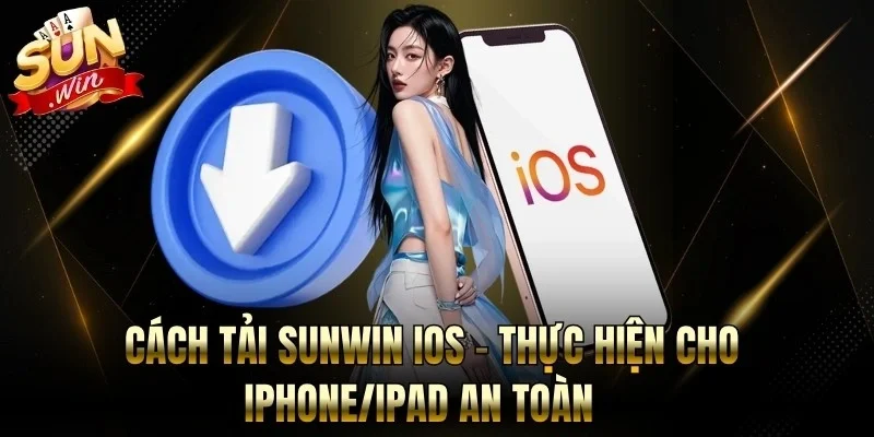 Cách Tải Sunwin iOS - Thực HIện Cho Iphone/Ipad An Toàn
