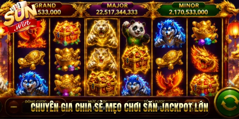 Chuyên gia chia sẻ mẹo chơi săn Jackpot lớn